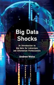 Big Data Shocks: An Introduction to Big Data for Librarians and Information Professionals