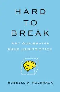 Hard to Break: Why Our Brains Make Habits Stick