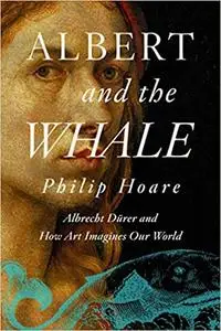 Albert and the Whale: Albrecht Dürer and How Art Imagines Our World