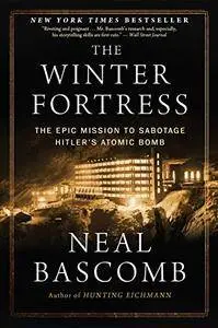 The Winter Fortress: The Epic Mission to Sabotage Hitler’s Atomic Bomb