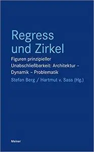 Regress und Zirkel: Figuren prinzipieller Unabschließbarkeit: Architektur - Dynamik - Problematik