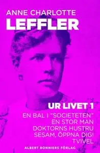 «Ur livet I : En bal i "societeten"; En stor man; Doktorns hustru; Sesam, öppna dig!; Tvivel» by Anne Charlotte Leffler