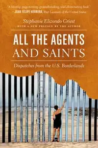 All the Agents and Saints: Dispatches from the U.S. Borderlands, 2nd Edition