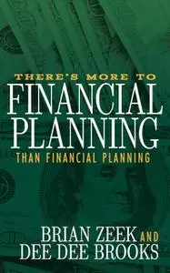 «There's More to Financial Planning Than Financial Planning» by Brian Zeek, Dee Dee Brooks