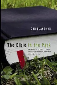 The Bible in the Park: Federal District Courts, Religious Speech, and the Public Forum (Law, Politics, and Society)