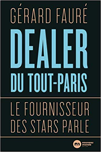 Dealer du tout-Paris : Le fournisseur des stars parle - Gérard Fauré