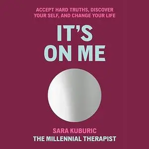 It's On Me: Accept Hard Truths, Discover Your Self, and Change Your Life [Audiobook]