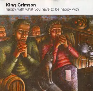 King Crimson - Happy With What You Have To Be Happy With (2002) {Sanctuary Records SANEP123}