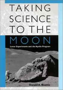Taking Science to the Moon: Lunar Experiments and the Apollo Program (New Series in NASA History)(Repost)