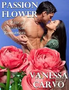 «Passion Flower: A Pair of Historical Romances» by Vanessa Carvo