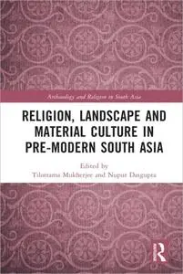 Religion, Landscape and Material Culture in Pre-modern South Asia