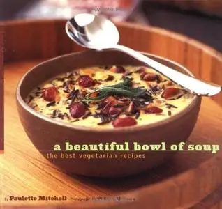 A Beautiful Bowl of Soup: The Best Vegetarian Recipes