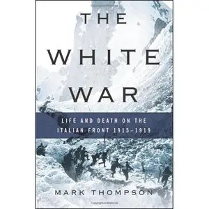 The White War: Life and Death on the Italian Front, 1915-1919 