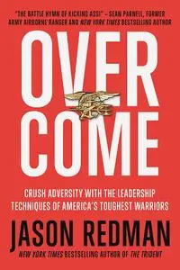 Overcome: Crush Adversity with the Leadership Techniques of America's Toughest Warriors