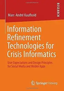 Information Refinement Technologies for Crisis Informatics: User Expectations and Design Principles for Social Media and Mobile