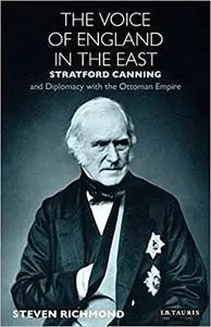 The Voice of England in the East: Stratford Canning and Diplomacy with the Ottoman Empire