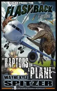 «Tales from the Flashback: “Raptors on a Plane”» by Wayne Kyle Spitzer