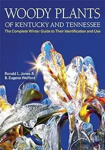 Woody Plants of Kentucky and Tennessee: The Complete Winter Guide to Their Identification and Use