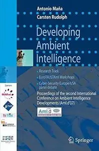 Developing Ambient Intelligence: Proceedings of the International Conference on Ambient Intelligence Developments (AmI.d’07)