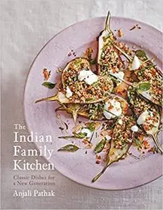 The Indian Family Kitchen: Classic Dishes for a New Generation: A Cookbook