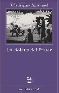 Christopher Isherwood - La violetta del Prater