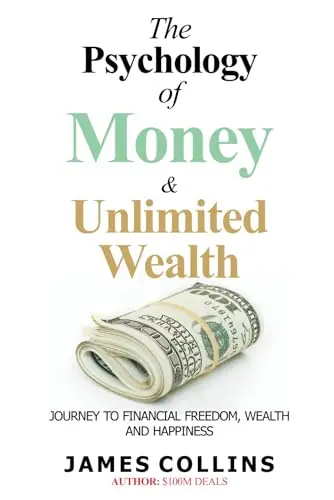The Psychology of Money and Unlimited Wealth A Quick Guide to the Journey to Financial Freedom, Wealth and Happiness.