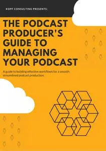 «The Podcast Producer's Guide to Managing Your Podcast» by Kopf Consulting