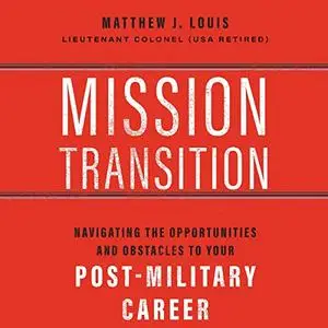 Mission Transition: Navigating the Opportunities and Obstacles to Your Post-Military Career [Audiobook]