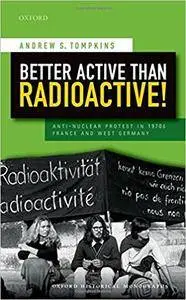 Better Active than Radioactive! Anti-Nuclear Protest in 1970s France and West Germany