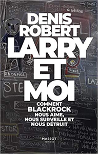 Larry et moi - Comment BlackRock nous aime, nous surveille et nous détruit - Denis Robert