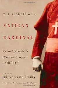 The Secrets of a Vatican Cardinal: Celso Costantini's Wartime Diaries, 1938-1947