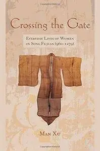Crossing the Gate: Everyday Lives of Women in Song Fujian (960–1279)