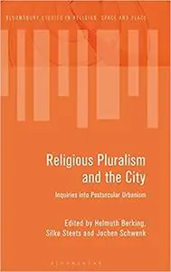 Religious Pluralism and the City: Inquiries into Postsecular Urbanism