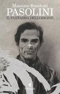 Massimo Recalcati - Pasolini. Il fantasma dell'origine