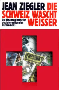 Die Schweiz wäscht weisser. Die Finanzdrehscheibe des internationalen Verbrechens