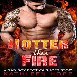 «Hotter than Fire: A Bad Boy Erotica Short Story» by Kathleen Hope