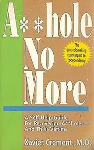 Asshole No More; The Original Self-Help Guide for Recovering Assholes and Their Victims