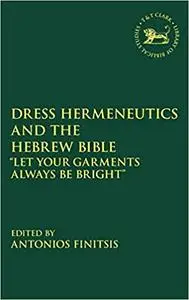 Dress Hermeneutics and the Hebrew Bible: "Let Your Garments Always Be Bright"