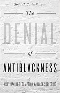 The Denial of Antiblackness: Multiracial Redemption and Black Suffering