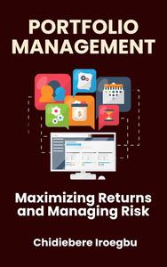 PORTFOLIO MANAGEMENT: Maximizing Returns and Managing Risk