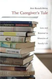 The Caregiver's Tale: Loss and Renewal in Memoirs of Family Life (Repost)