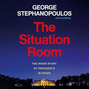 The Situation Room: The Inside Story of Presidents in Crisis [Audiobook]