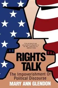 «Rights Talk: The Impoverishment of Political Discourse» by Mary Ann Glendon