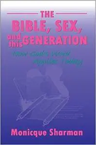 The Bible, Sex, and this Generation: How God's Word Applies Today
