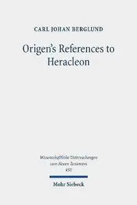 Origen's References to Heracleon: A Quotation-Analytical Study of the Earliest Known Commentary on the Gospel of John