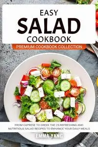 Easy Salad Cookbook: From Caprese To Greek The 25 Refreshing and Nutritious Salad Recipes To Enhance Your Daily Meals