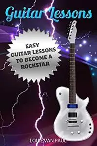 Guitar Lessons: Easy Guitar Lessons To Become A Rockstar