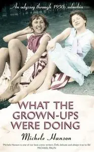 «What the Grown-ups Were Doing» by Michele Hanson