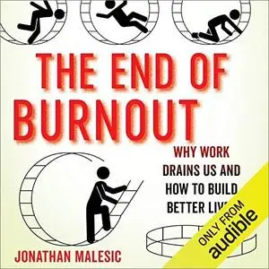 The End of Burnout: Why Work Drains Us and How to Build Better Lives [Audiobook]