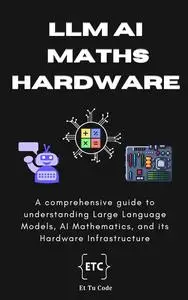 Demystifying LLM, AI Mathematics, and Hardware Infrastructure